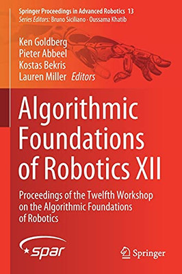 Algorithmic Foundations Of Robotics Xii: Proceedings Of The Twelfth Workshop On The Algorithmic Foundations Of Robotics (Springer Proceedings In Advanced Robotics, 13)