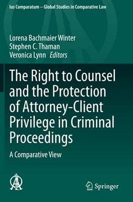 The Right To Counsel And The Protection Of Attorney-Client Privilege In Criminal Proceedings: A Comparative View (Ius Comparatum - Global Studies In Comparative Law)