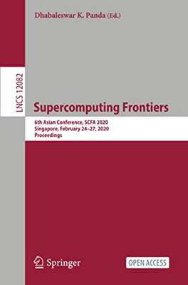 Supercomputing Frontiers: 6Th Asian Conference, Scfa 2020, Singapore, February 24?çô27, 2020, Proceedings (Lecture Notes In Computer Science, 12082)