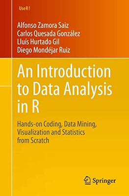 An Introduction To Data Analysis In R: Hands-On Coding, Data Mining, Visualization And Statistics From Scratch (Use R!)
