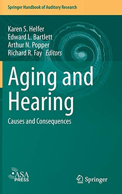Aging And Hearing: Causes And Consequences (Springer Handbook Of Auditory Research, 72)