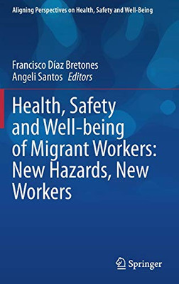 Health, Safety And Well-Being Of Migrant Workers: New Hazards, New Workers (Aligning Perspectives On Health, Safety And Well-Being)