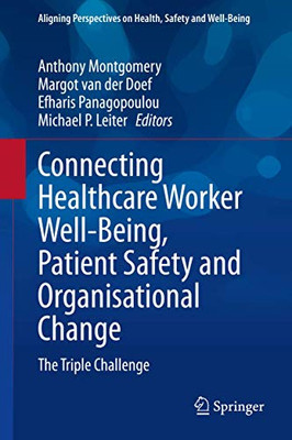 Connecting Healthcare Worker Well-Being, Patient Safety And Organisational Change: The Triple Challenge (Aligning Perspectives On Health, Safety And Well-Being)