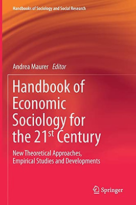 Handbook Of Economic Sociology For The 21St Century: New Theoretical Approaches, Empirical Studies And Developments (Handbooks Of Sociology And Social Research)