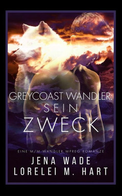 Greycoast Wandler: Sein Zweck: Eine M/M Wandler Mpreg Romanze
