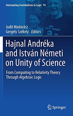 Hajnal Andrã©Ka And Istvã¡N Nã©Meti On Unity Of Science: From Computing To Relativity Theory Through Algebraic Logic (Outstanding Contributions To Logic, 19)