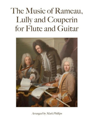 The Music of Rameau, Lully and Couperin for Flute and Guitar