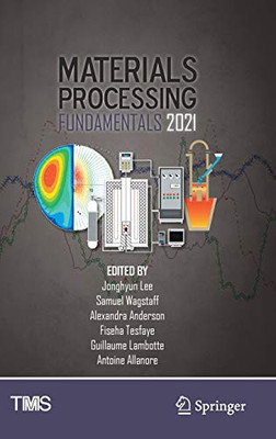 Materials Processing Fundamentals 2021 (The Minerals, Metals & Materials Series)