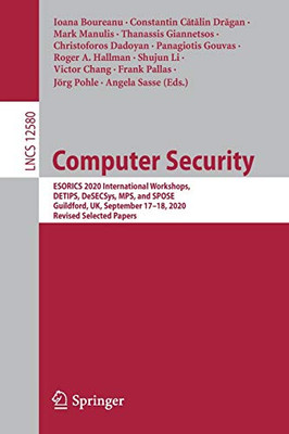 Computer Security: Esorics 2020 International Workshops, Detips, Desecsys, Mps, And Spose, Guildford, Uk, September 17Â18, 2020, Revised Selected Papers (Lecture Notes In Computer Science, 12580)