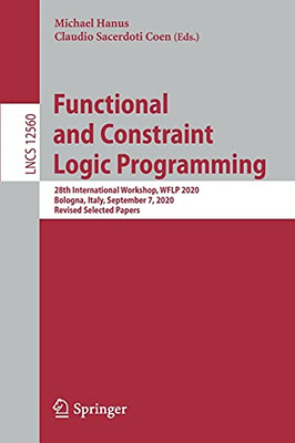 Functional And Constraint Logic Programming: 28Th International Workshop, Wflp 2020, Bologna, Italy, September 7, 2020, Revised Selected Papers (Lecture Notes In Computer Science, 12560)