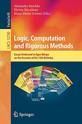 Logic, Computation And Rigorous Methods: Essays Dedicated To Egon Bã¶Rger On The Occasion Of His 75Th Birthday (Lecture Notes In Computer Science, 12750)