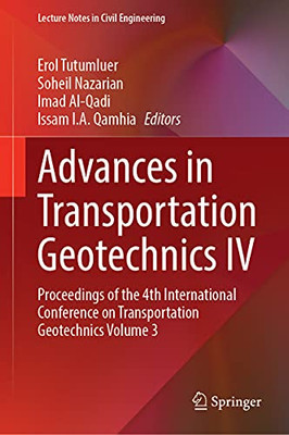 Advances In Transportation Geotechnics Iv: Proceedings Of The 4Th International Conference On Transportation Geotechnics Volume 3 (Lecture Notes In Civil Engineering, 166)