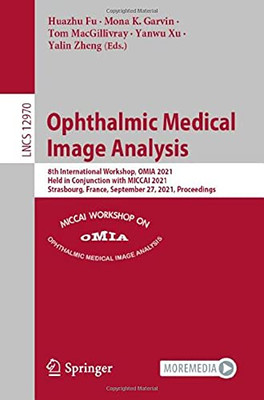 Ophthalmic Medical Image Analysis: 8Th International Workshop, Omia 2021, Held In Conjunction With Miccai 2021, Strasbourg, France, September 27, ... (Lecture Notes In Computer Science, 12970)