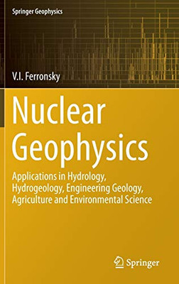 Nuclear Geophysics: Applications In Hydrology, Hydrogeology, Engineering Geology, Agriculture And Environmental Science (Springer Geophysics)