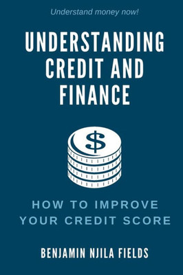 Understanding Credit and Finances: How to Improve Your Credit Score