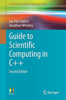 Guide To Scientific Computing In C++ (Undergraduate Topics In Computer Science)