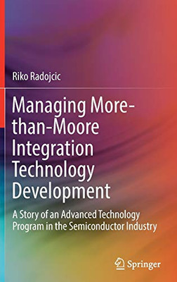Managing More-Than-Moore Integration Technology Development: A Story Of An Advanced Technology Program In The Semiconductor Industry
