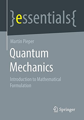 Quantum Mechanics: Introduction To Mathematical Formulation (Essentials)