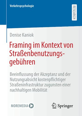 Framing Im Kontext Von Straãÿenbenutzungsgebã¼Hren: Beeinflussung Der Akzeptanz Und Der Nutzungsabsicht Kostenpflichtiger Straãÿeninfrastruktur Zugunsten ... (Verkehrspsychologie) (German Edition)