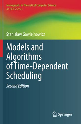 Models And Algorithms Of Time-Dependent Scheduling (Monographs In Theoretical Computer Science. An Eatcs Series)