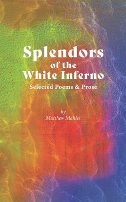 Splendors of the White Inferno: Selected Poems & Prose