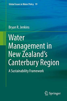 Water Management In New Zealand'S Canterbury Region: A Sustainability Framework (Global Issues In Water Policy, 19)