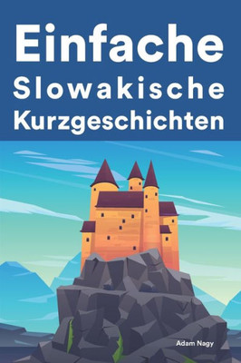 Einfache Slowakisch Kurzgeschichten: Kurzgeschichten auf Slowakisch fÃ¼r AnfÃ¤nger