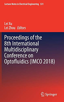 Proceedings Of The 8Th International Multidisciplinary Conference On Optofluidics (Imco 2018) (Lecture Notes In Electrical Engineering, 531)