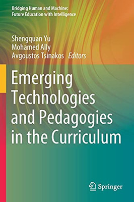 Emerging Technologies And Pedagogies In The Curriculum (Bridging Human And Machine: Future Education With Intelligence)