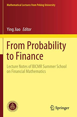 From Probability To Finance: Lecture Notes Of Bicmr Summer School On Financial Mathematics (Mathematical Lectures From Peking University)