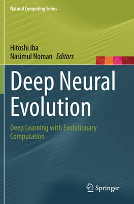 Deep Neural Evolution: Deep Learning With Evolutionary Computation (Natural Computing Series)