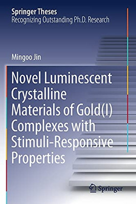 Novel Luminescent Crystalline Materials Of Gold(I) Complexes With Stimuli-Responsive Properties (Springer Theses)