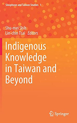 Indigenous Knowledge In Taiwan And Beyond (Sinophone And Taiwan Studies, 1)
