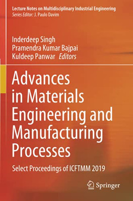 Advances In Materials Engineering And Manufacturing Processes: Select Proceedings Of Icftmm 2019 (Lecture Notes On Multidisciplinary Industrial Engineering)