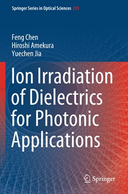 Ion Irradiation Of Dielectrics For Photonic Applications (Springer Series In Optical Sciences)
