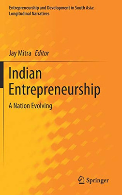 Indian Entrepreneurship: A Nation Evolving (Entrepreneurship And Development In South Asia: Longitudinal Narratives)