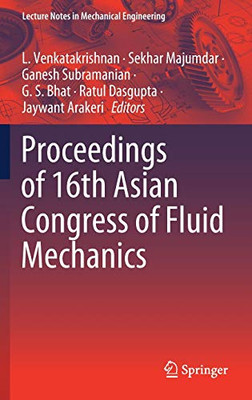 Proceedings Of 16Th Asian Congress Of Fluid Mechanics (Lecture Notes In Mechanical Engineering)
