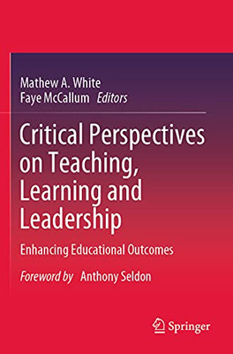 Critical Perspectives On Teaching, Learning And Leadership: Enhancing Educational Outcomes