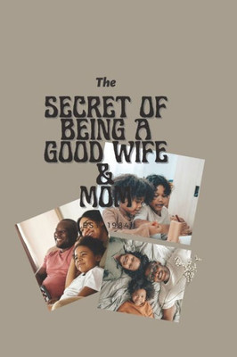 The Secret of Being a Good Wife and Mother: The secret of every successful family