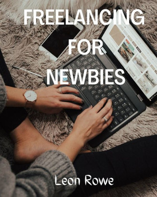 Freelancing for newbies: A Beginner's Guide to Success in Online Freelancing