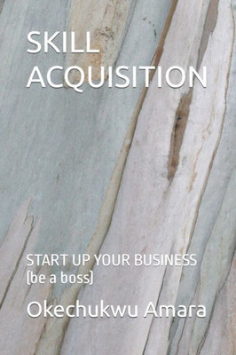 Skill Acquisition: START UP YOUR BUSINESS (be a boss)