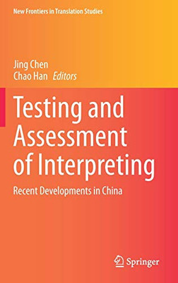 Testing And Assessment Of Interpreting: Recent Developments In China (New Frontiers In Translation Studies)