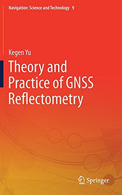 Theory And Practice Of Gnss Reflectometry (Navigation: Science And Technology, 9)