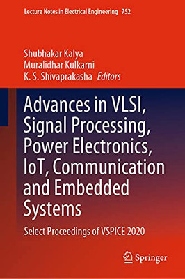Advances In Vlsi, Signal Processing, Power Electronics, Iot, Communication And Embedded Systems: Select Proceedings Of Vspice 2020 (Lecture Notes In Electrical Engineering, 752)