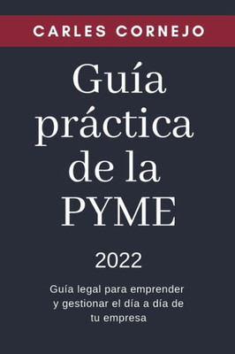 GuÃ­a prÃ¡ctica de la PYME 2022: GuÃ­a legal para emprender y gestionar el dÃ­a a dÃ­a de tu propia empresa