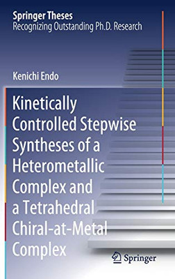 Kinetically Controlled Stepwise Syntheses Of A Heterometallic Complex And A Tetrahedral Chiral-At-Metal Complex (Springer Theses)