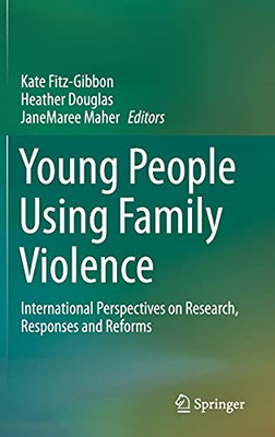 Young People Using Family Violence: International Perspectives On Research, Responses And Reforms