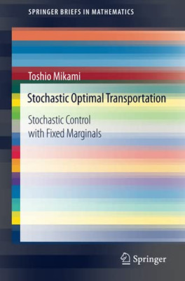 Stochastic Optimal Transportation: Stochastic Control With Fixed Marginals (Springerbriefs In Mathematics)