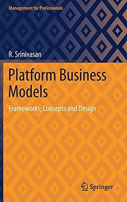 Platform Business Models: Frameworks, Concepts And Design (Management For Professionals)