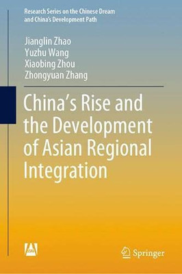 China’S Rise And The Development Of Asian Regional Integration (Research Series On The Chinese Dream And China’S Development Path)
